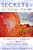 Secrets of Aboriginal Healing: A Physicist's Journey with a Remote Australian Tribe 