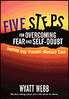 Five Steps for Overcoming Fear & Self-Doubt by Wyatt Webb. 